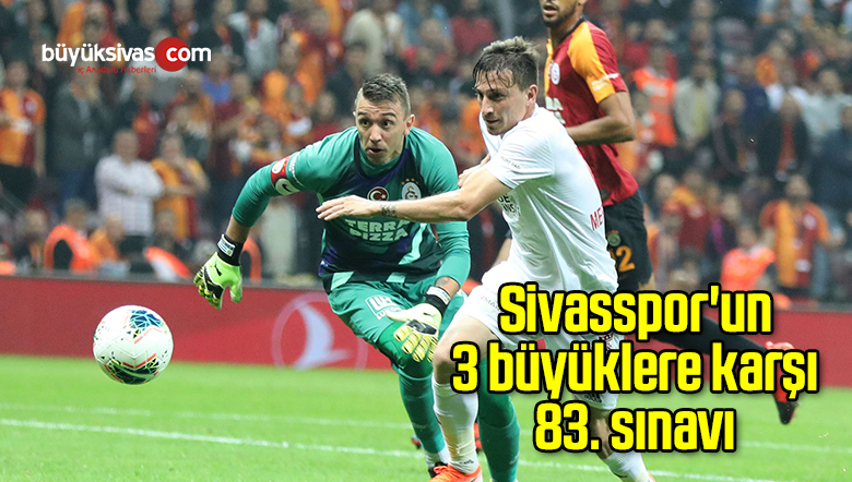 Sivasspor’un 3 büyüklere karşı 83. sınavı