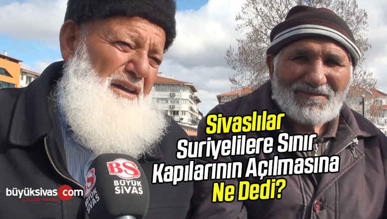 Sivaslılar Suriyelilere Sınır Kapılarının Açılmasına Ne Dedi?