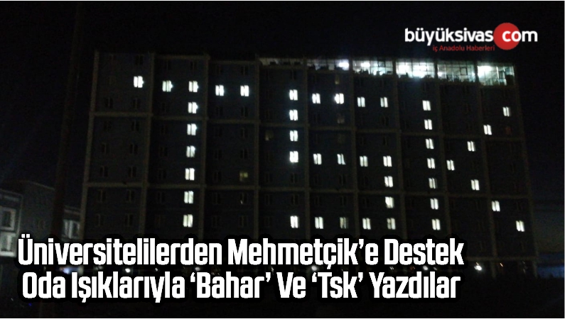 Üniversitelilerden Mehmetçik’e Destek: Oda Işıklarıyla ‘Bahar’ Ve ‘Tsk’ Yazdılar
