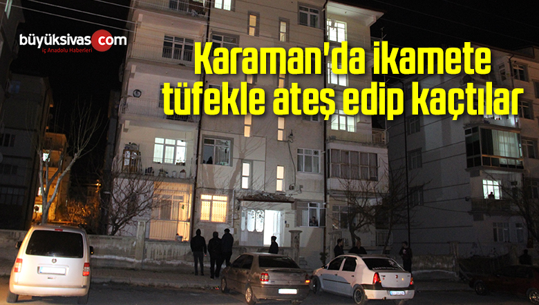 Karaman’da ikamete tüfekle ateş edip kaçtılar