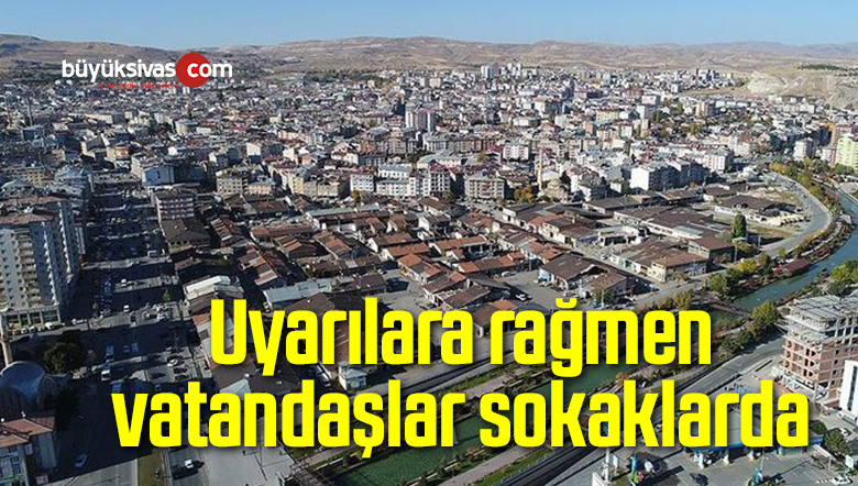 Uyarılara rağmen vatandaşlar sokaklarda