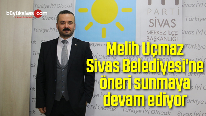 Melih Uçmaz Sivas Belediyesi’ne öneri sunmaya devam ediyor