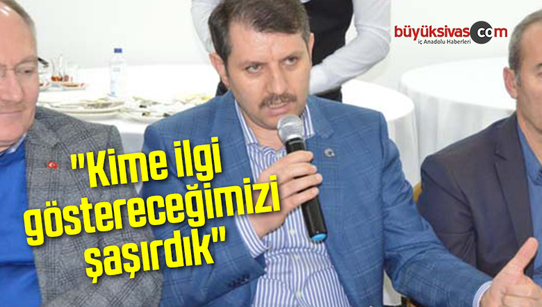 “Kime ilgi göstereceğimizi de şaşırdık”