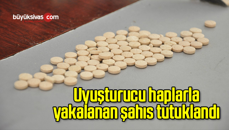 Uyuşturucu haplarla yakalanan şahıs tutuklandı