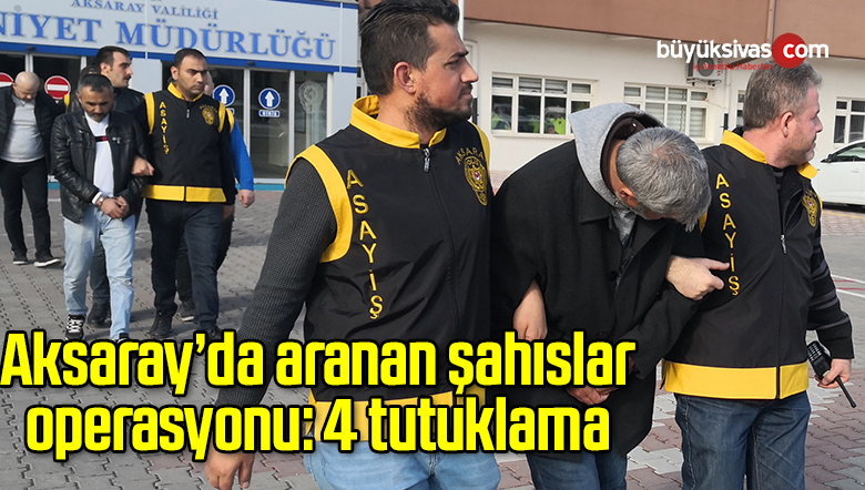 Aksaray’da aranan şahıslar operasyonu: 4 tutuklama