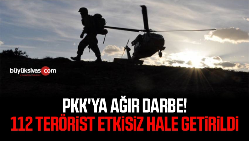 PKK’ya Ağır Darbe! 112 Terörist Etkisiz Hale Getirildi