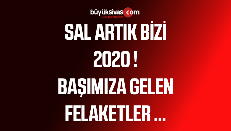 2020 DE BAŞIMIZA GELENLER