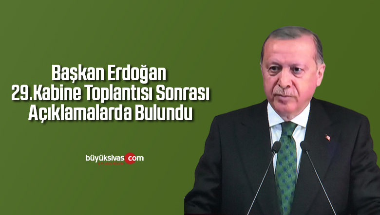 Başkan Erdoğan 29.Kabine Toplantısı Sonrası Açıklamalarda Bulundu