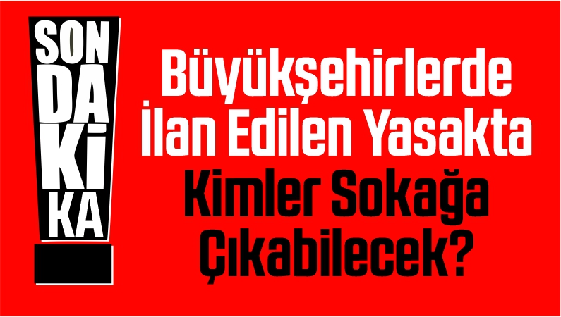 Kimler Sokağa Çıkabilecek