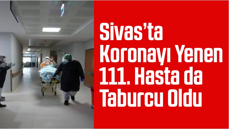 Sivas’ta Koronayı Yenen 111. Hasta da Taburcu Oldu