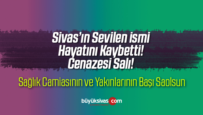 Sivas Sağlık Sen Şube Başkanı Adem Yaşin Hayatını Kaybetti