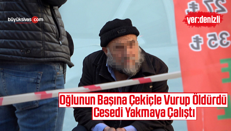 Oğlunun Başına Çekiçle Vurup Öldürdü Cesedi Yakmaya Çalıştı