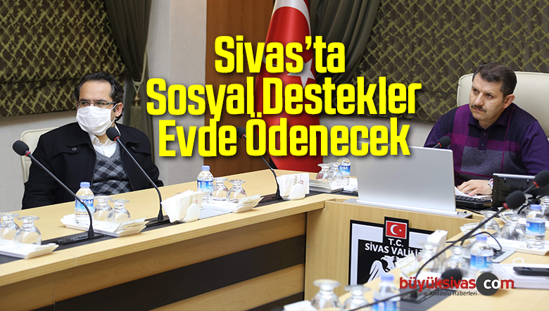 Sivas’ta Sosyal Destekler Evde Ödenecek