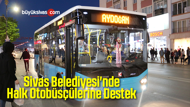 Sivas Belediyesi’nde Halk Otobüsçülerine Destek