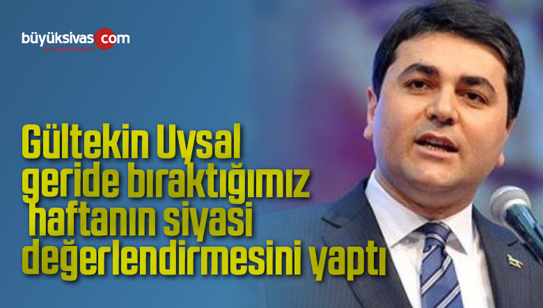 Gültekin Uysal geride bıraktığımız haftanın siyasi değerlendirmesini yaptı