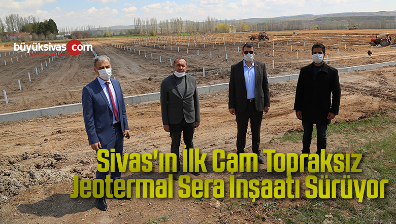 Sivas’ın İlk Cam Topraksız Jeotermal Sera İnşaatı Sürüyor