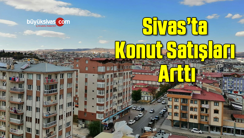 Sivas’ta Konut Satışları Arttı