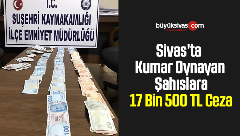 Sivas’ta Kumar Oynayan Şahıslara 17 Bin 500 TL Ceza