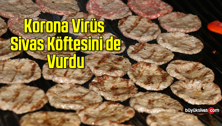 Korona virüs Sivas köftesini de vurdu