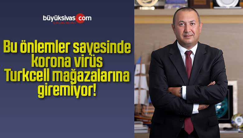 Turkcell’den hem müşterilerinin hem de çalışanlarının sağlığı için önlemler