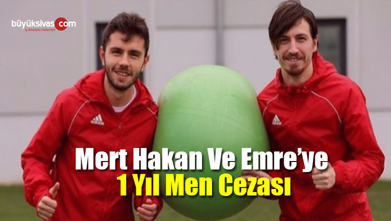 Mert Hakan Ve Emre’ye 1 Yıl Men Cezası