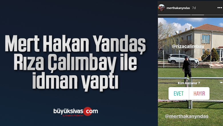 Mert Hakan Yandaş Rıza Çalımbay ile idman yaptı