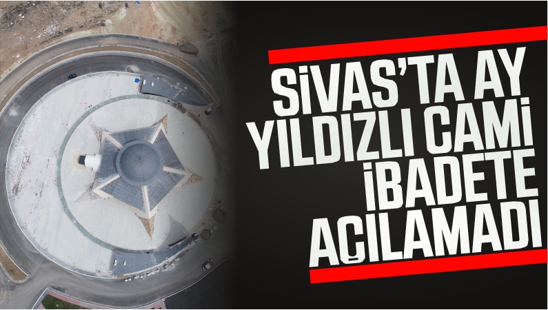 Sivas’ta Ay Yıldızlı Cami, Covid-19 Engeline Takılınca İbadete Açılamadı