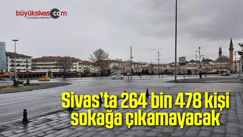 Sivas’ta 264 bin 478 kişi sokağa çıkamayacak