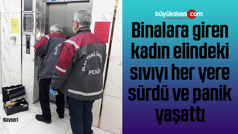 Binalara giren kadın elindeki sıvıyı her yere sürdü ve panik yaşattı