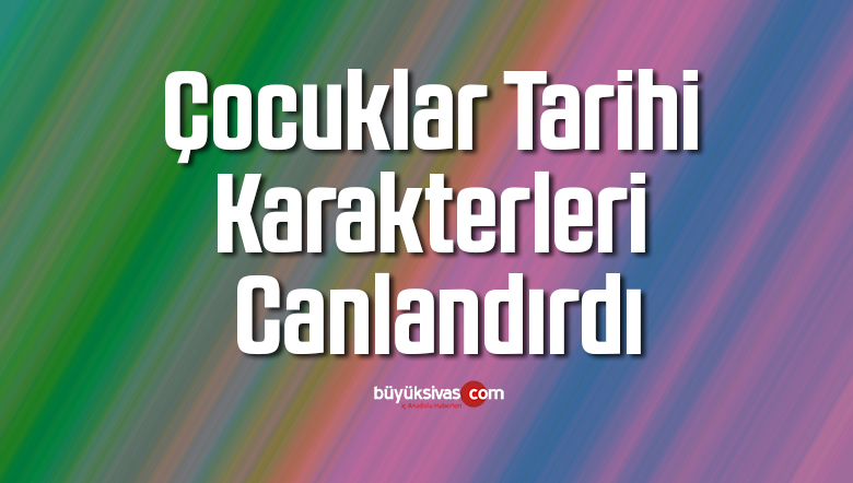 Çocuklar tarihi karakterleri canlandırdı