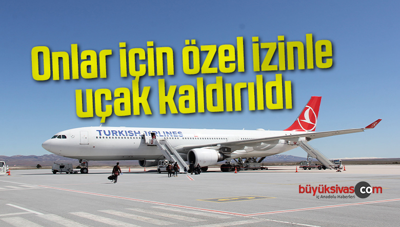 Onlar için özel izinle uçak kaldırıldı