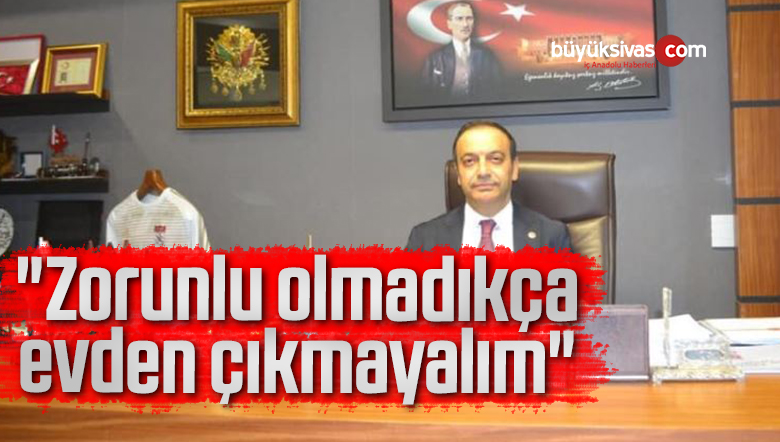 “Zorunlu olmadıkça evden çıkmayalım”