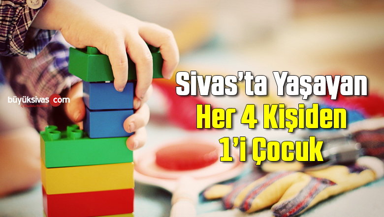 Sivas’ta Yaşayan Her 4 Kişiden 1’i Çocuk