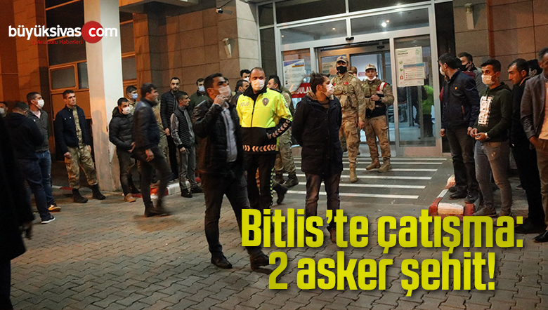 Bitlis’te çatışma: 2 asker şehit, 4 asker yaralı