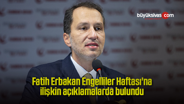 Fatih Erbakan Engelliler Haftası’na ilişkin açıklamalarda bulundu