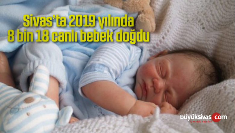 Sivas’ta 2019 yılında 8 bin 18 canlı bebek doğdu