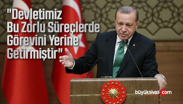“Devletimiz Bu Zorlu Süreçlerde Görevini Yerine Getirmiştir…”