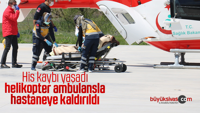 His kaybı yaşadı,helikopter ambulansla hastaneye kaldırıldı