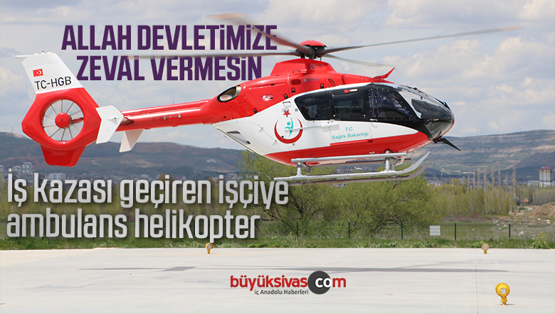 İş kazası geçiren işçiye ambulans helikopter