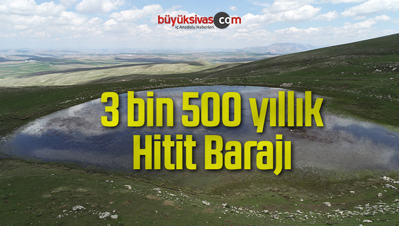 3 bin 500 yıllık Hitit Barajı