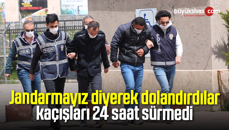Jandarmayız diyerek dolandırdılar, kaçışları 24 saat sürmedi