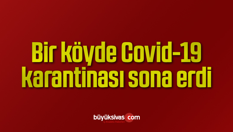 Bir köyde Covid-19 karantinası sona erdi