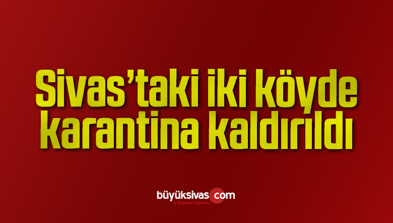 İki köyde karantina kaldırıldı