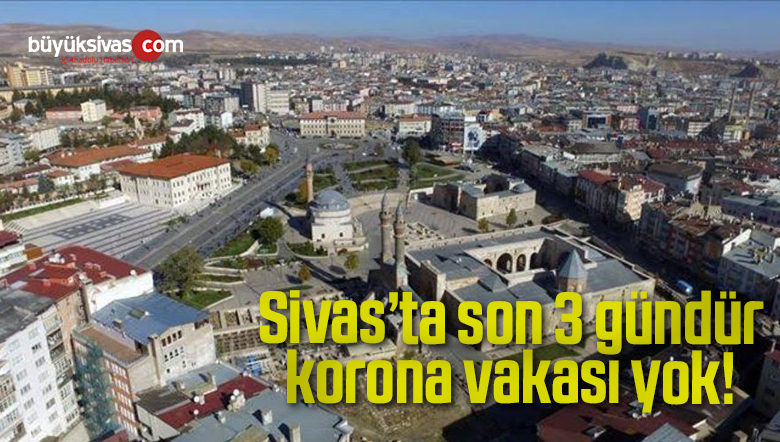 Sivas’ta son 3 gündür vaka yok!