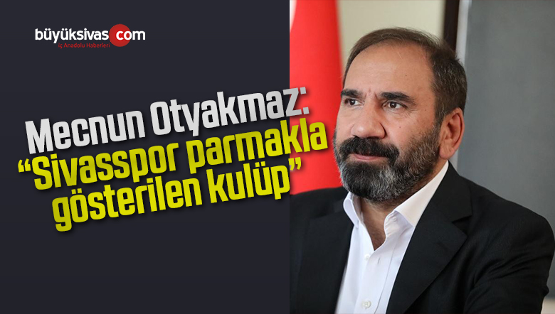 Otyakmaz: “Sivasspor parmakla gösterilen kulüp”