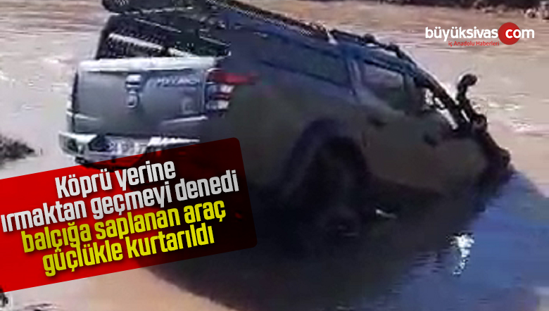 Köprü yerine ırmaktan geçmeyi denedi, balçığa saplanan araç güçlükle kurtarıldı