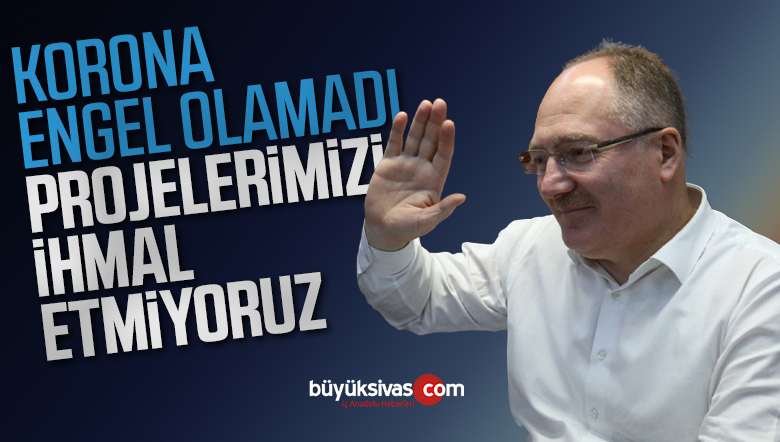 “Projelerimizi İhmal Etmiyoruz”