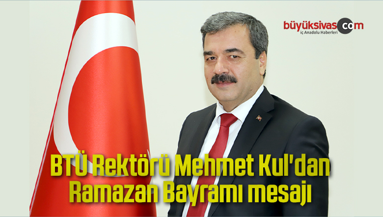 BTÜ Rektörü Mehmet Kul’dan Ramazan Bayramı mesajı