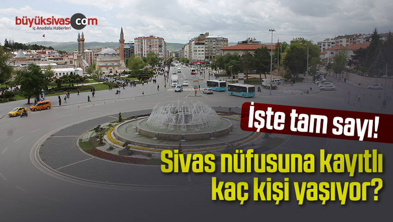 Türkiye’de Sivas nüfusuna kayıtlı kaç kişi yaşıyor?