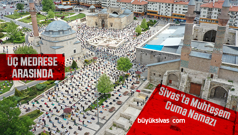 Sivas’ta Üç medrese arasında görkemli Cuma! Ve Mahallelerde Son Durum